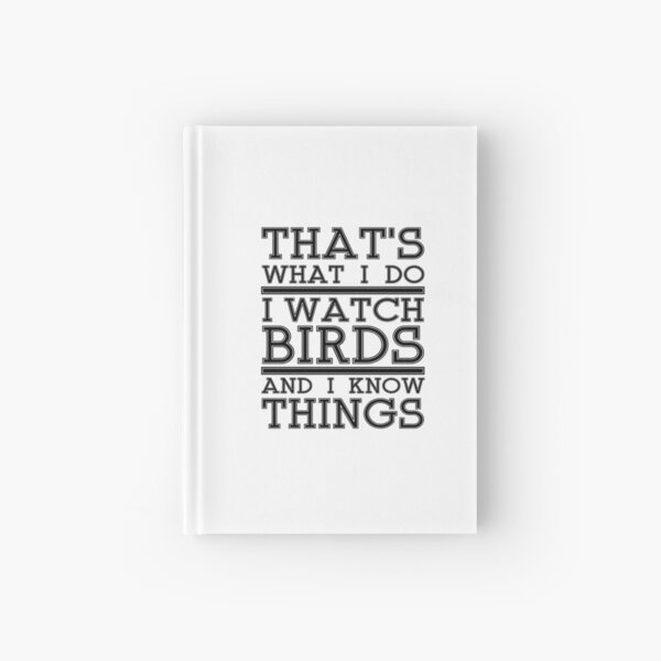 'I Watch Birds and I Know Things' Funny Bird Quote Hardcover Journal