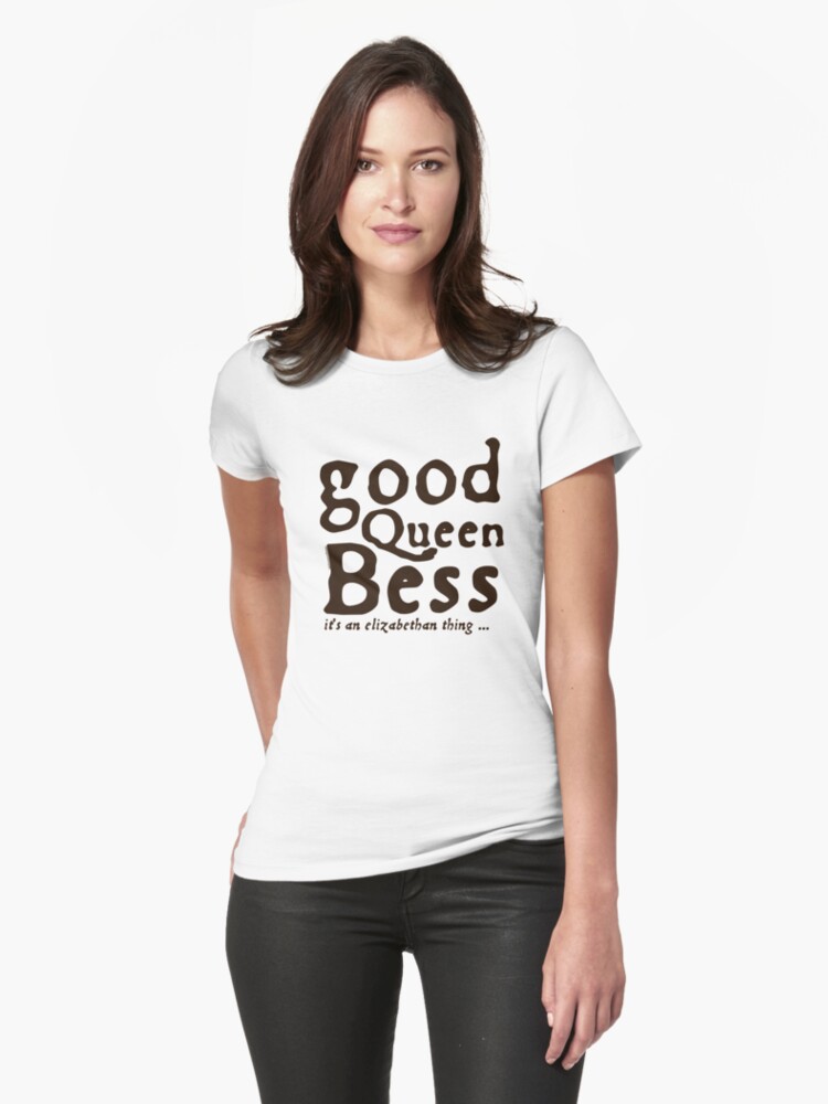 Fitted T-Shirt, Good Queen Bess – it’s an Elizabethan thing designed and sold by Styled Vintage