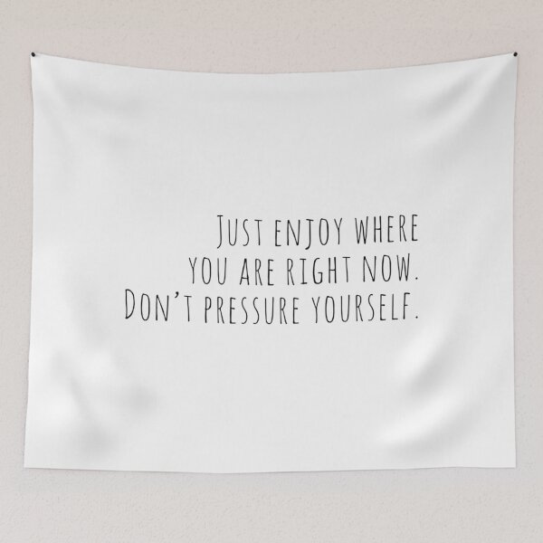 Item preview, Just enjoy where you are right now. Don't pressure yourself. designed and sold by allarts2016.