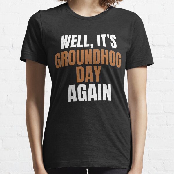 Well It's Groundhog Day Again Essential T-Shirt