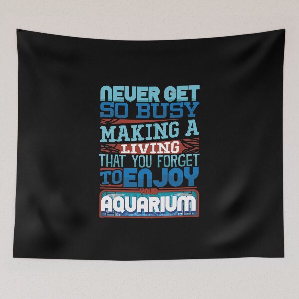 Item preview, Never Get So Busy Making Living Forget Enjoy Aquarium designed and sold by MagicSD Designs.
