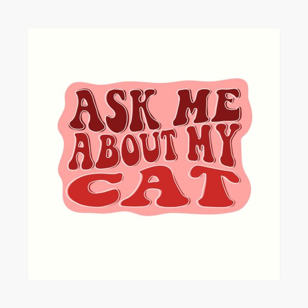 Ask Me About My Cat Art Print