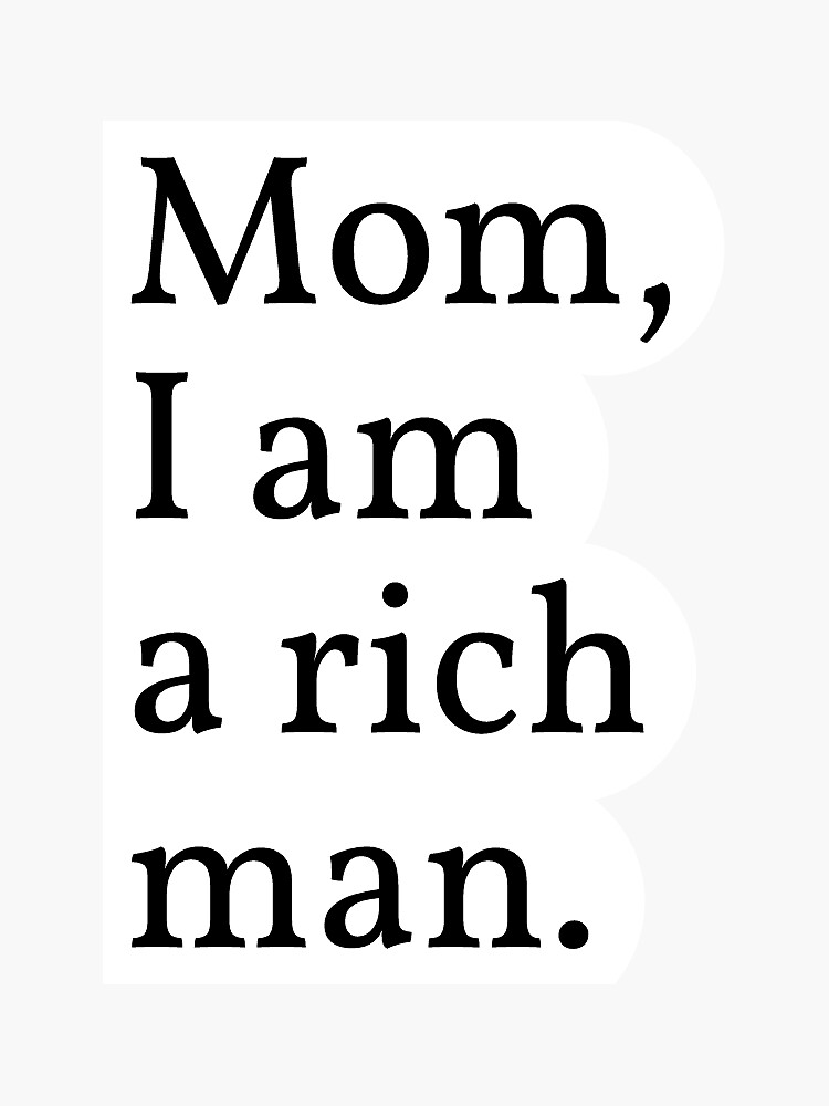 Mom I Am A Rich Man Bedeutung