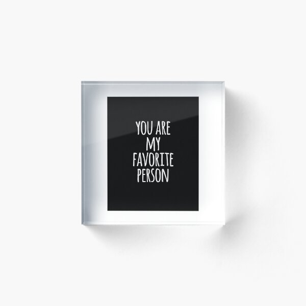 You are my favorite person - love, self-love, good vibes, valentines day Acrylic Block