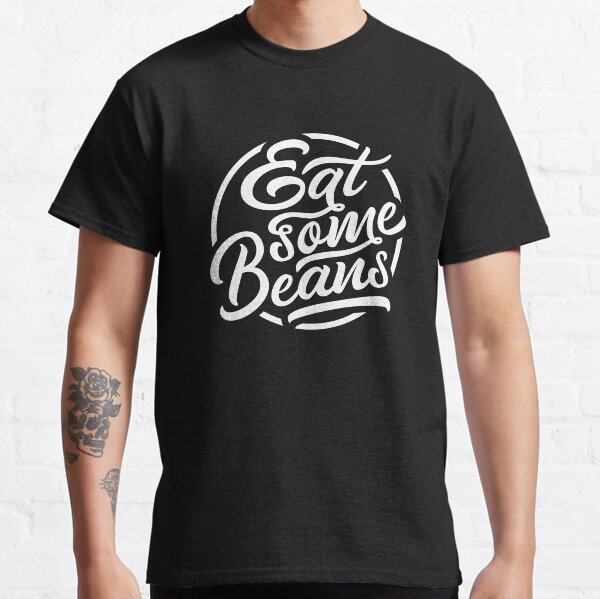 Eat Some Beans Classic T-Shirt