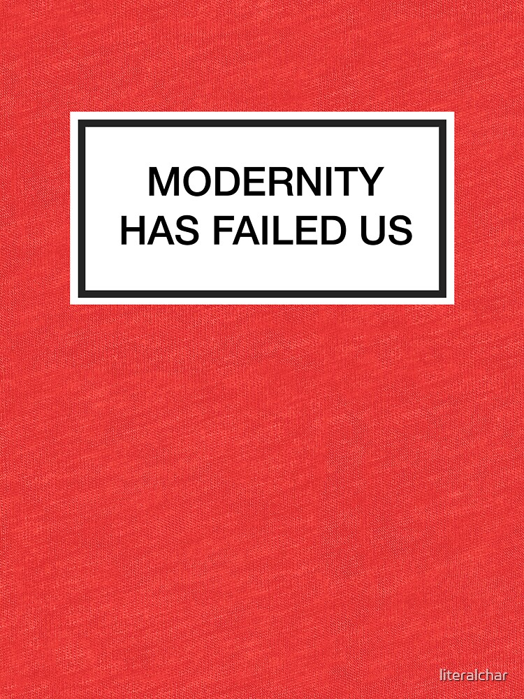 modernity has failed us t shirt