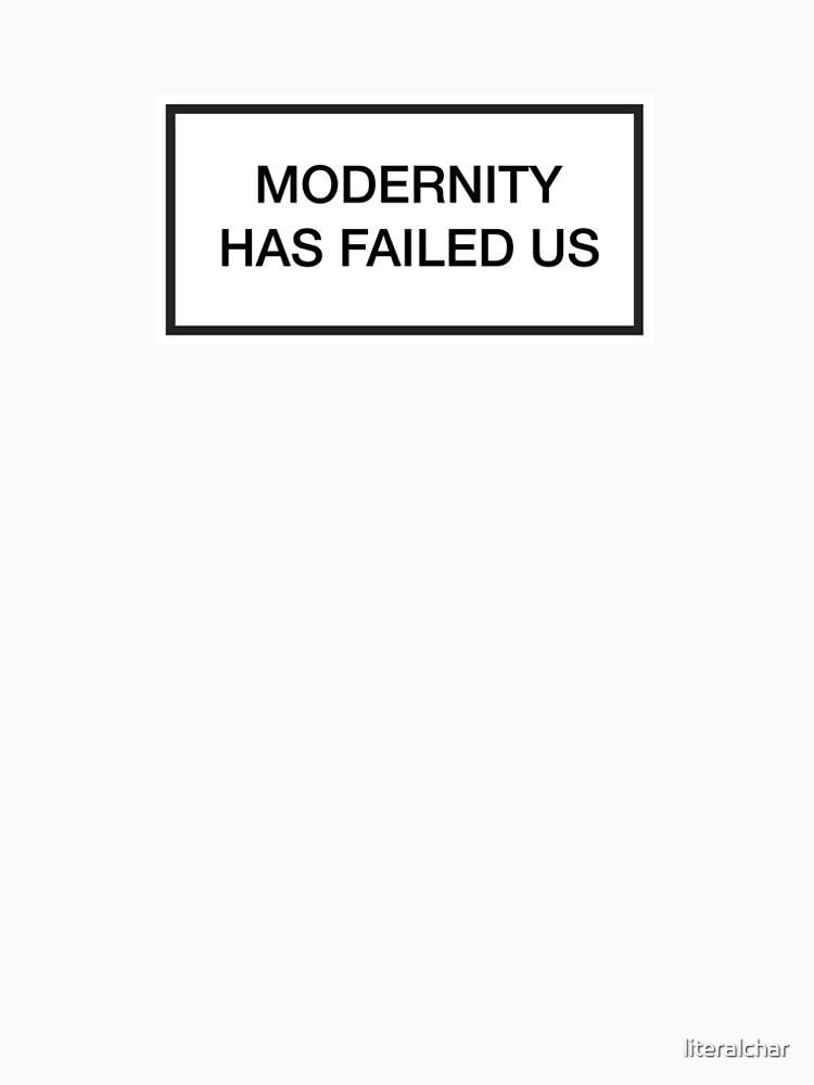 modernity has failed us t shirt