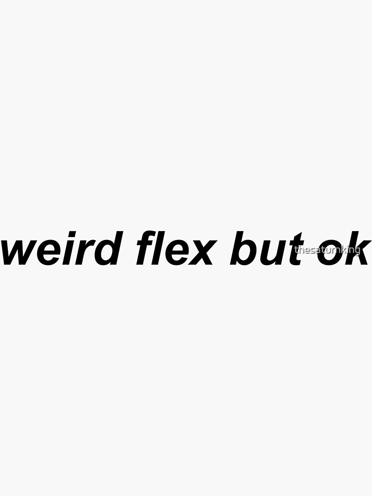 Weird Flex But Ok Sticker For Sale By Thesaturnking Redbubble 