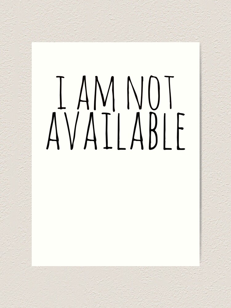 I Am Not Available Art Print By Fandomizedrose Redbubble