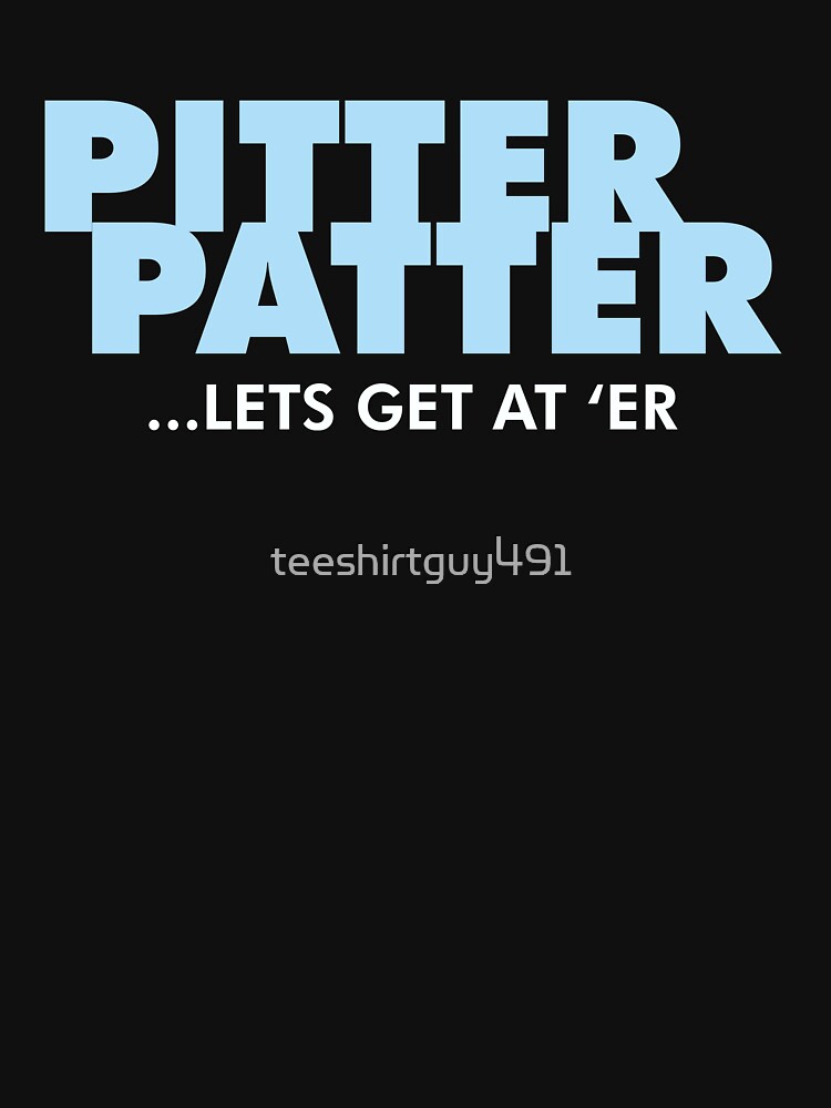 "PITTER PATTER " Tshirt by teeshirtguy491 Redbubble