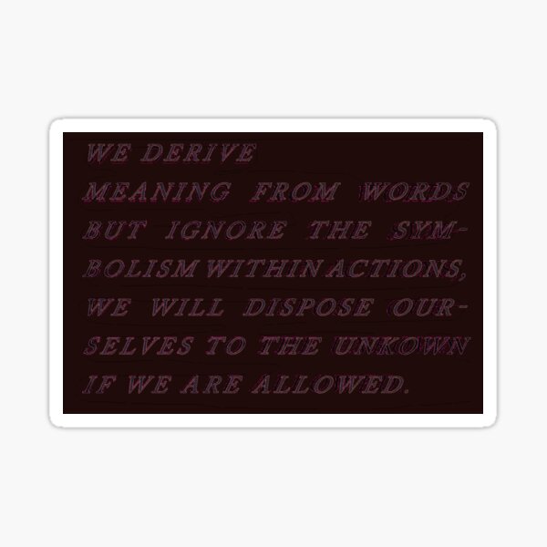 we-derive-meaning-from-words-but-ignore-actions-sticker-by-bellpitkin