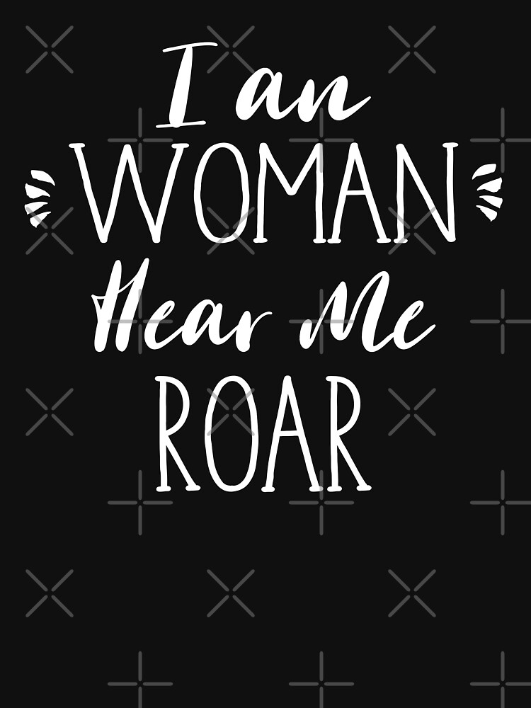 i-am-woman-hear-me-roar-t-shirt-by-whistlingsnail-redbubble