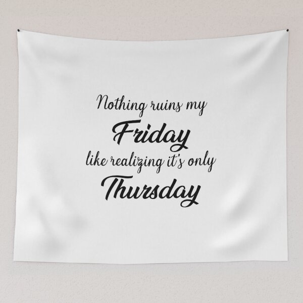 Item preview, It ruins my Friday, when I realise it’s only Thursday designed and sold by alltheprints.
