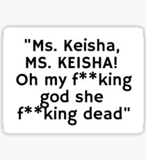 "Ms. Keisha, MS. KEISHA! Oh my f**king god she f**king dead" Sticker