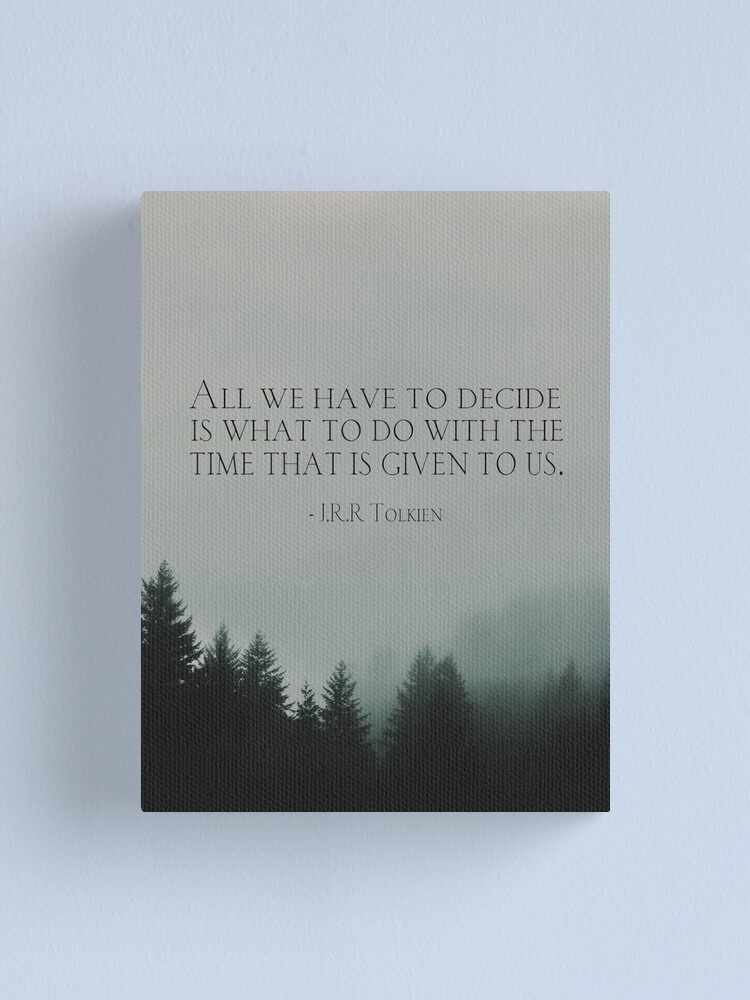 Alternate view of J.R.R. Tolkien quote "All we have to decide is what to do with the time that is given us" Canvas Print