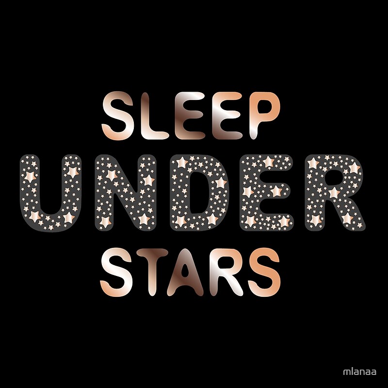 To sleep under the stars. Sleep under the Stars.