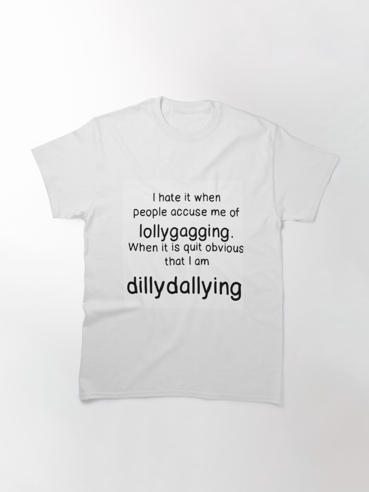 Lollygagging vs. Dillydallying T-Shirt or Sweatshirt