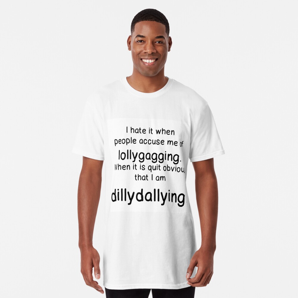 Lollygagging vs. Dillydallying T-Shirt or Sweatshirt