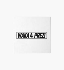 _Gtms_ "2016 WAKA FOR PREZ!" Art Board