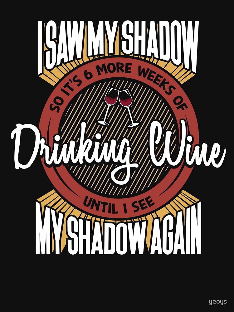 6 More Weeks Of Drinking Wine - Groundhog Day Gift von yeoys