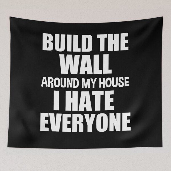 Item preview, Build the wall around my house I hate everyone  designed and sold by tiffanator606.