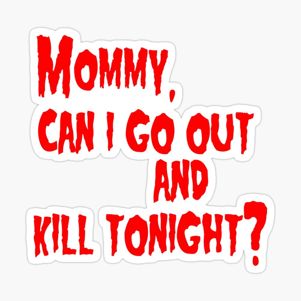 Mommy Can I Go Out and Kill Tonight?