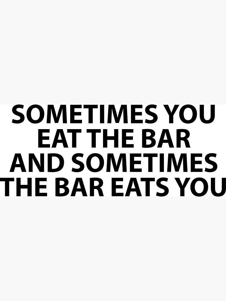 "Sometimes You Eat The Bar" for Sale by Evelyusstuff Redbubble