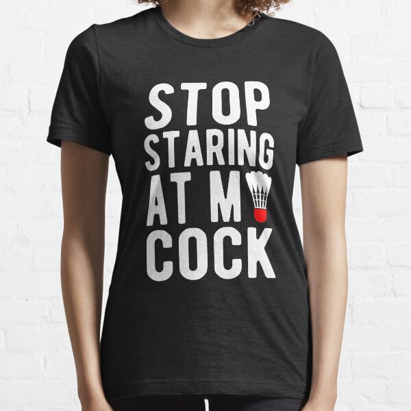 Stop staring at my cock Essential T-Shirt