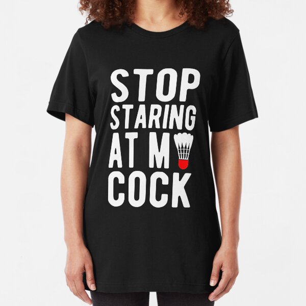 Stop staring at my cock Slim Fit T-Shirt