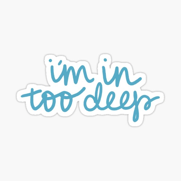 in too deep Sticker