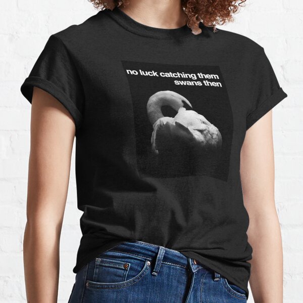 No Luck Catching Them Swans Then Classic T-Shirt