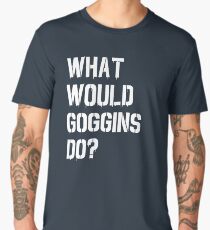 What would Goggins Do? Men's Premium T-Shirt