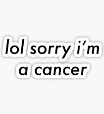 lol sorry i'm a cancer Sticker