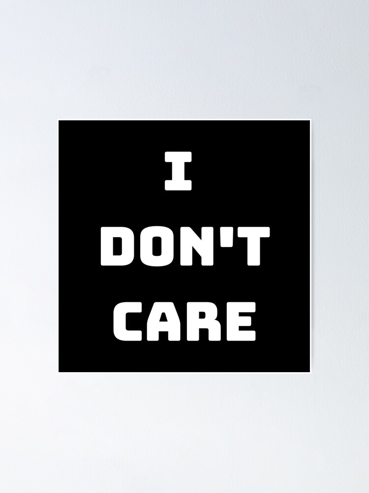 I Don T Care Funny Sarcastic Meme Joke Quote Poster By Lomakazim Redbubble