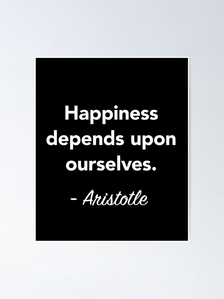 Aristotle Quote Happiness Depends Upon Ourselves Poster By Vladocar Redbubble