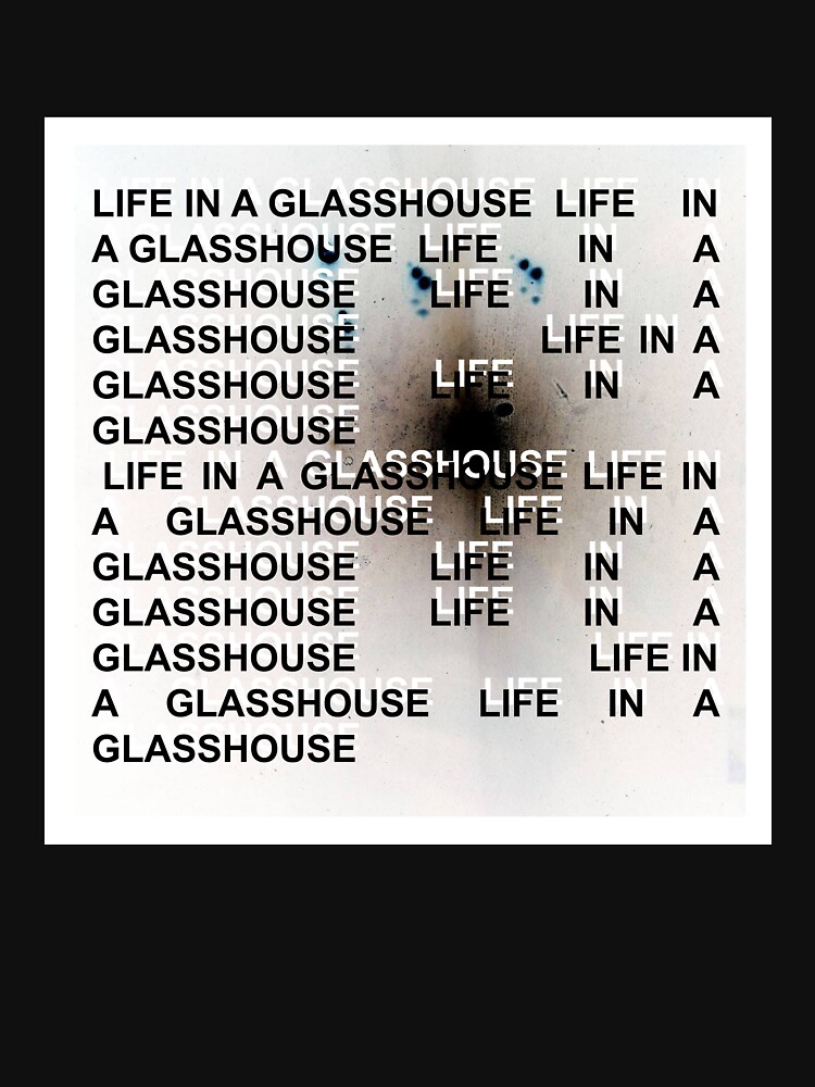 "Life in a Glasshouse" Tshirt by Dswillan Redbubble