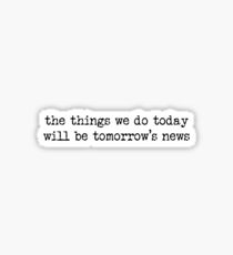 Newsies Quote Sticker - the things we do today will be tomorrow’s news Sticker
