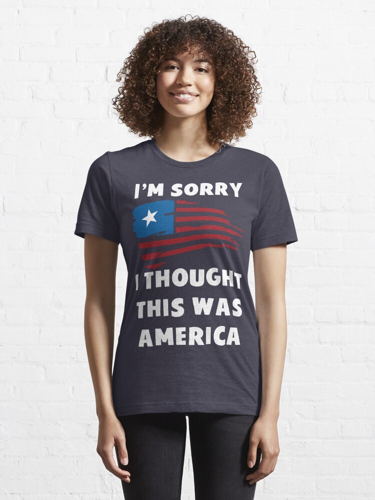 I M Sorry I Thought This Was America T Shirt T Shirt By Bitsnbobs Redbubble