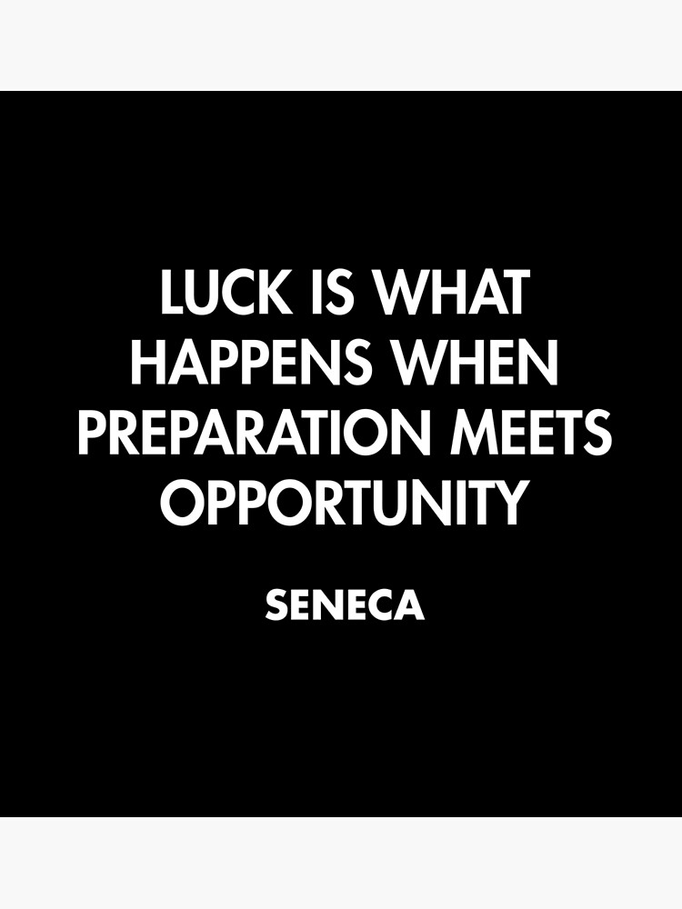 "Seneca - Luck is what happens when preparation meets opportunity ...