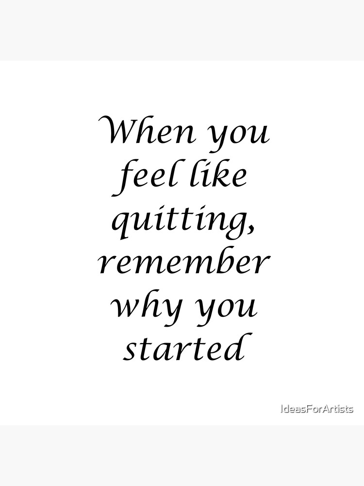 when-you-feel-like-quitting-remember-why-you-started-motivational