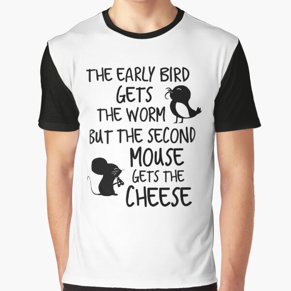 The Early Bird Gets The Worm But The Second Mouse Gets The Cheese Graphic T-Shirt