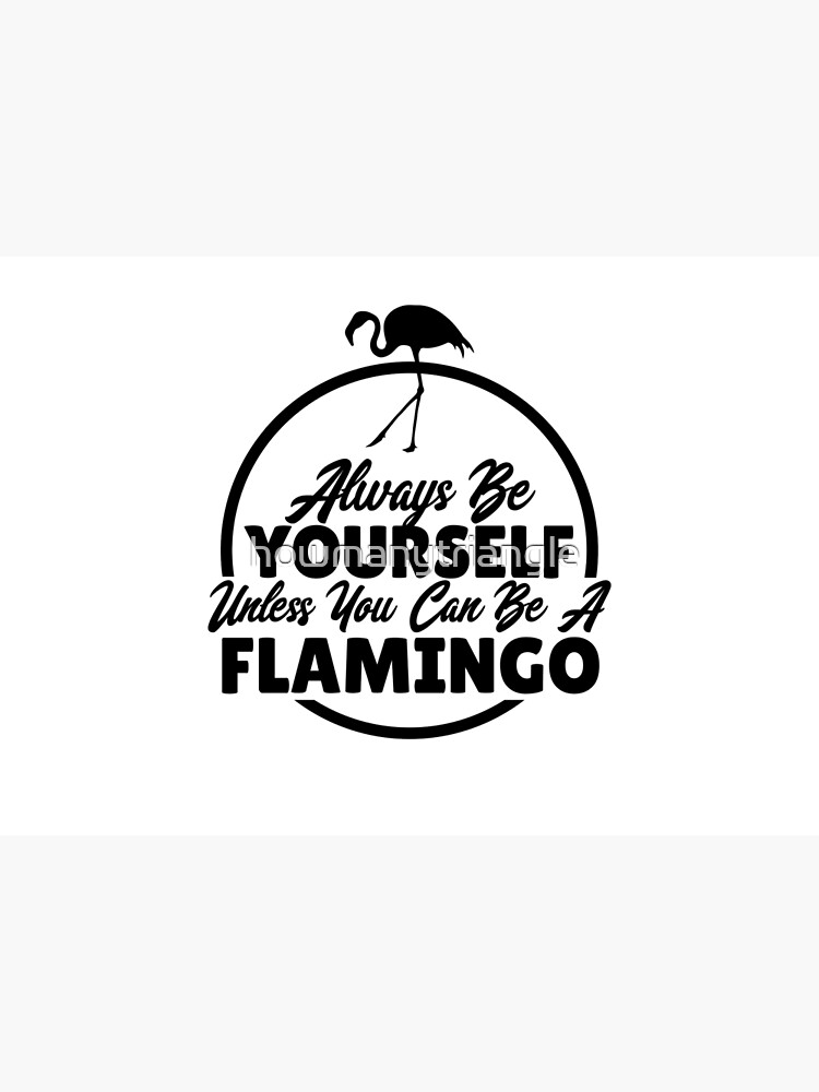 "Always be yourself unless you can be a flamingo" Canvas Print for Sale