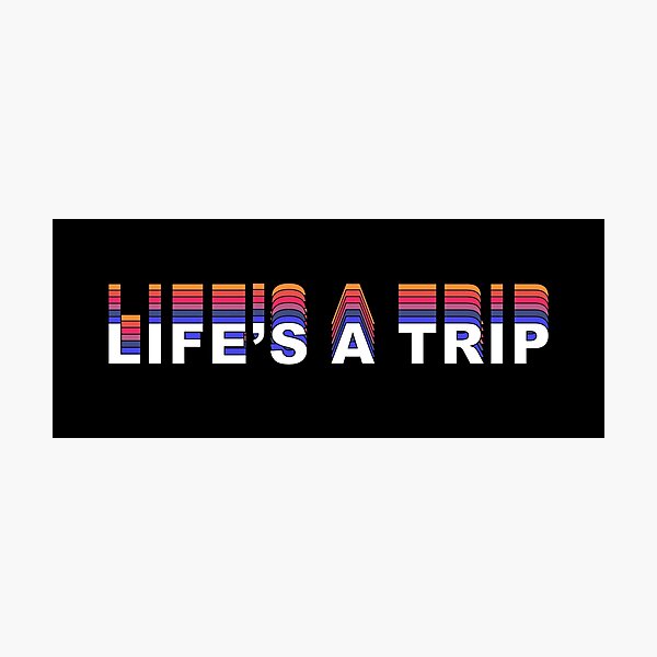Life's a Trip - text Photographic Print