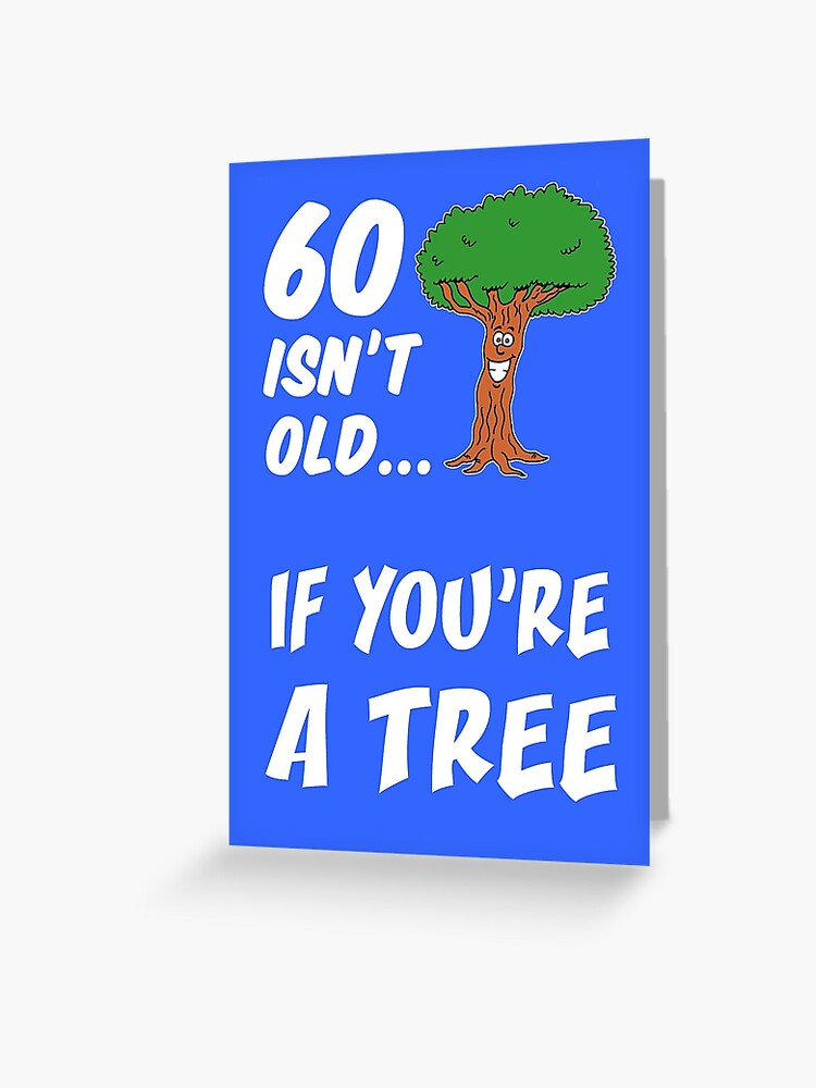 60 Isn T Old If You Re A Tree 60th Birthday Cartoon Greeting Card By Jaycartoonist Redbubble