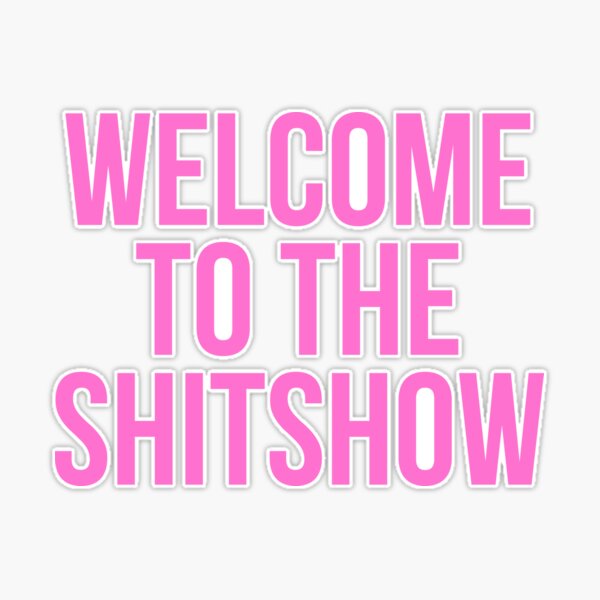 Welcome To The Shitshow Sticker – Lionheart Prints