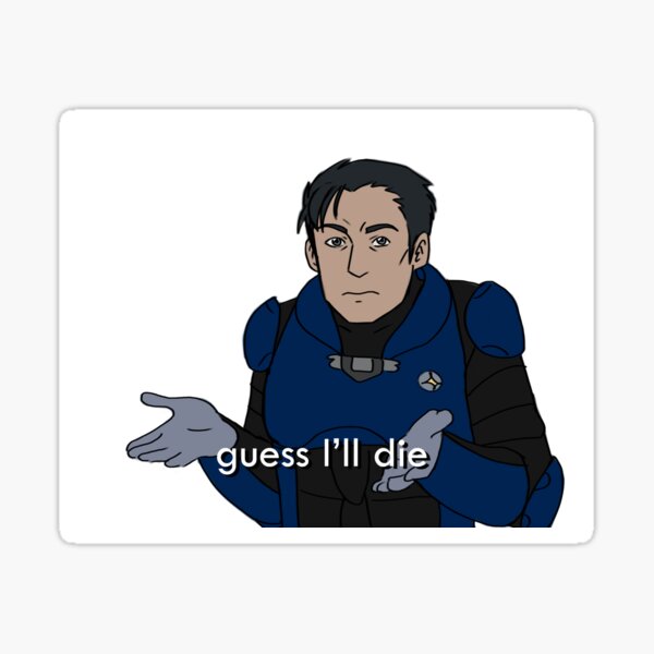 Guess I'll Die Sticker