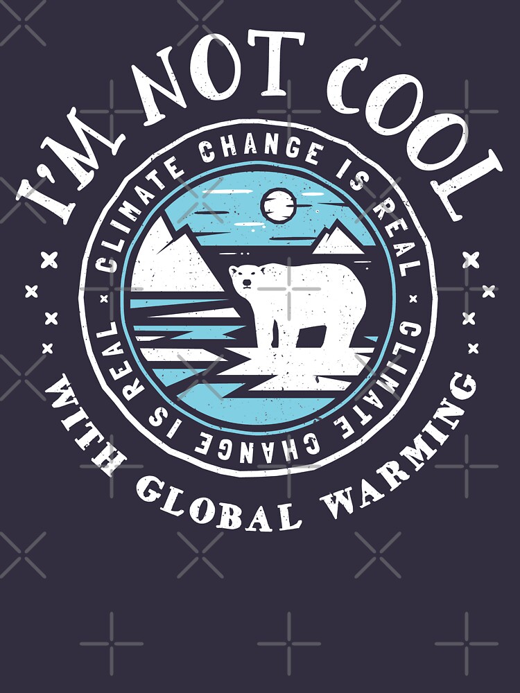 Climate Change - I&#39;m Not Cool With Global Warming Polar Bear by Bangtees