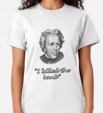 ANDREW JACKSON "I KILLED THE BANK" quote patriot t-shirt Classic T-Shirt