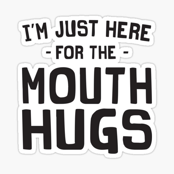 "Here for the mouth hugs" Sticker for Sale by artack Redbubble