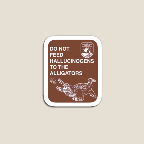 Do Not Feed Hallucinogens to The Alligators Magnet